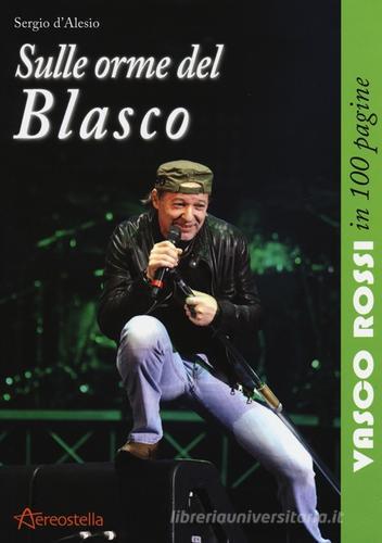 Sulle orme del Blasco. Vasco Rossi in 100 pagine di Sergio D'Alesio edito da Aereostella