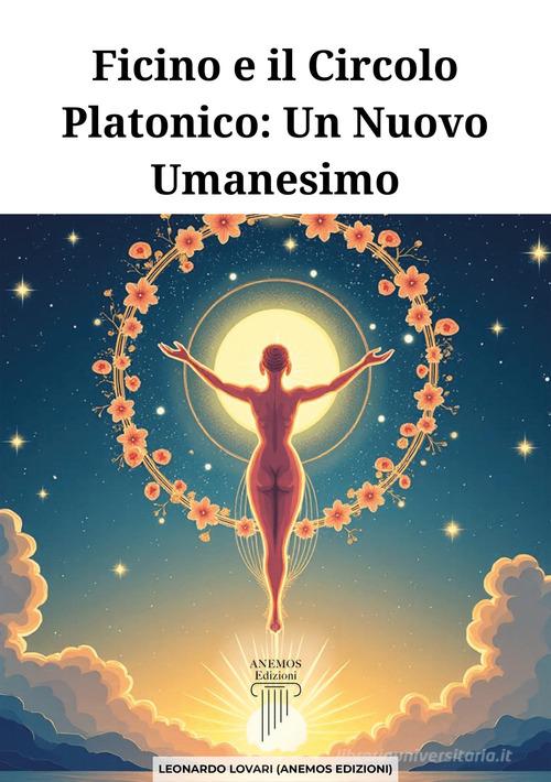 Ficino e il Circolo Platonico. Un nuovo umanesimo di Leonardo Paolo Lovari edito da Anemos (Cavriglia)