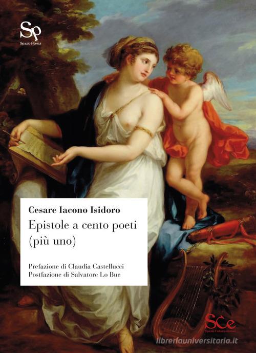Epistole a cento poeti (più uno) di Cesare Iacono Isidoro edito da Spazio Cultura