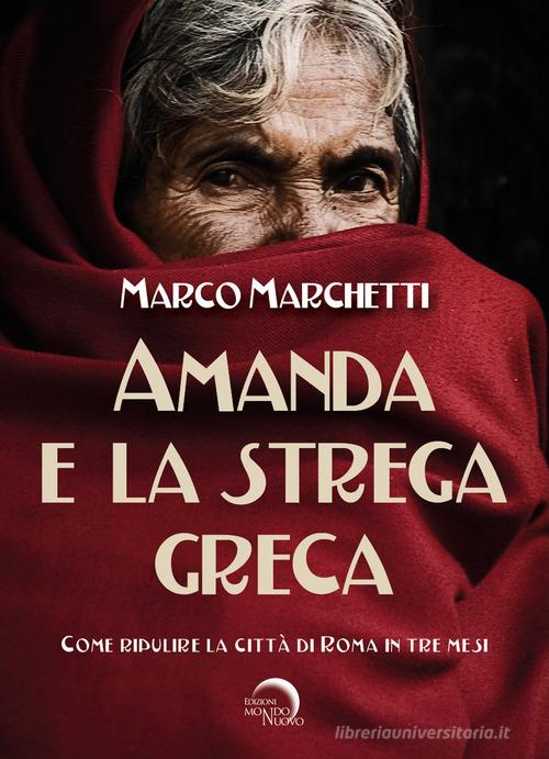 Libro Amanda e la strega greca. Come ripulire la città di Roma in tre mesi di Marco Marchetti Avalon di Mondo Nuovo