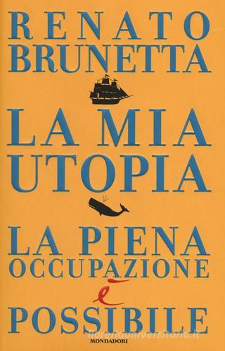 La mia utopia. La piena occupazione è possibile di Renato Brunetta edito da Mondadori