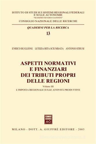 Aspetti normativi e finanziari dei tributi propri delle regioni vol.3 di Enrico Buglione, Letizia R. Sciumbata, Antonio Strusi edito da Giuffrè