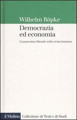 Democrazia ed economia. L'umanesimo liberale nella civitas humana di Wilhelm Röpke edito da Il Mulino