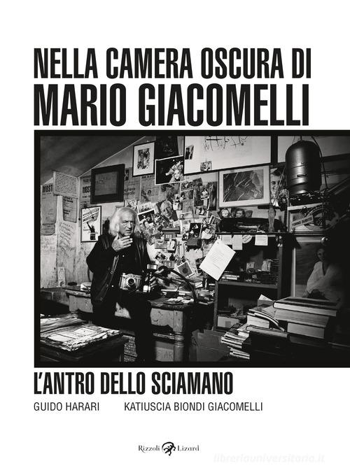 L'antro dello sciamano. Nella camera oscura di Mario Giacomelli. Ediz. illustrata di Guido Harari, Katiuscia Biondi Giacomelli edito da Rizzoli Lizard