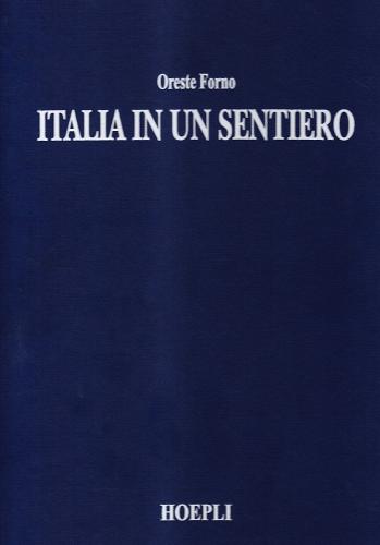 Italia in un sentiero. Viaggio fotografico alla scoperta del sentiero Italia. Ediz.italiana, inglese e tedesca di Oreste Forno edito da Hoepli