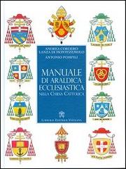 Manuale di araldica ecclesiastica nella Chiesa cattolica. Nuova ediz. di Andrea Cordero Lanza di Montezemolo, Antonio Pompili edito da Libreria Editrice Vaticana