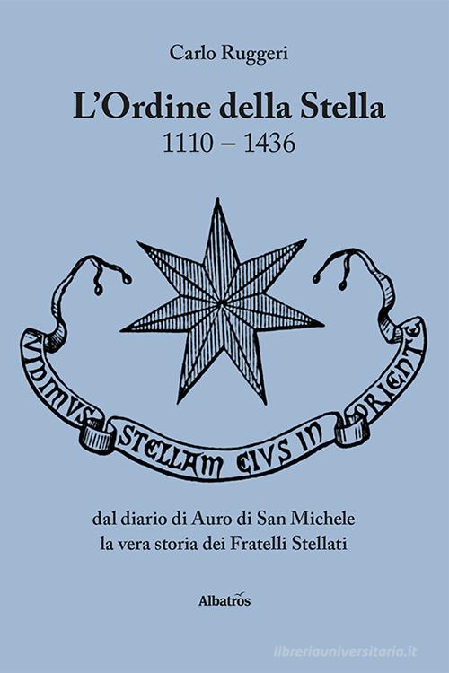 L' Ordine della Stella 1110-1436 di Carlo Ruggeri edito da Gruppo Albatros Il Filo