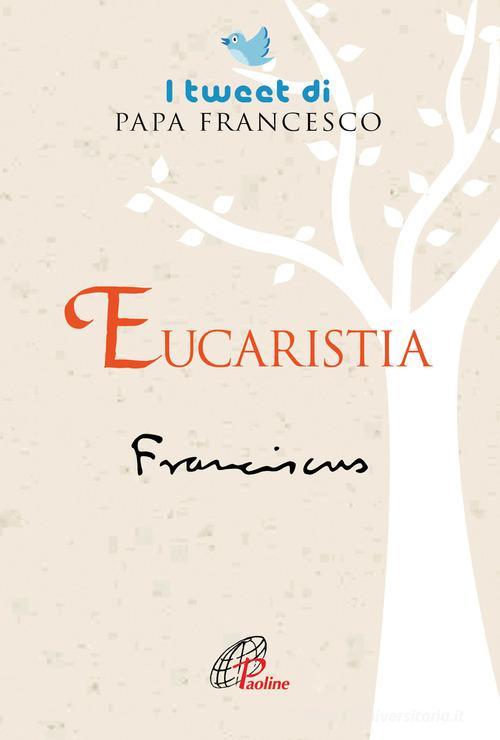 Eucaristia. I tweet di papa Francesco di Francesco (Jorge Mario Bergoglio) edito da Paoline Editoriale Libri