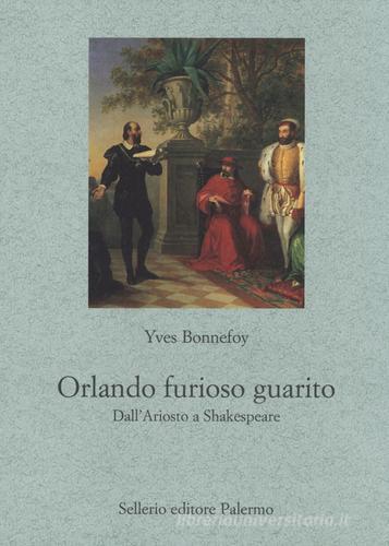 Orlando furioso guarito. Dall'Ariosto a Shakespeare di Yves Bonnefoy edito da Sellerio Editore Palermo