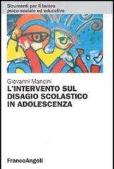 L' intervento sul disagio scolastico in adolescenza di Giovanni Mancini edito da Franco Angeli