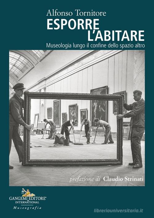 Esporre l'abitare. Museologia lungo il confine dello spazio altro di Alfonso Tornitore edito da Gangemi Editore