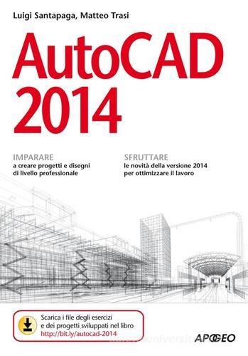 Autocad 2014 di Luigi Santapaga, Matteo Trasi edito da Apogeo