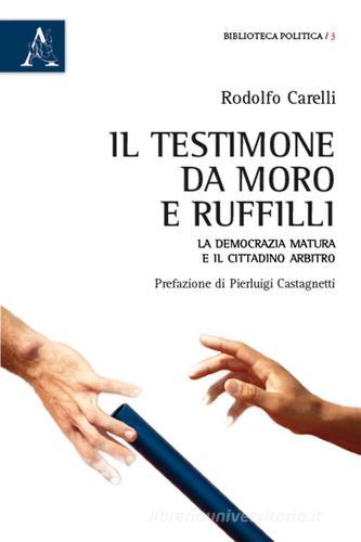 Il testimone da Moro e Ruffilli. La democrazia matura e il cittadino arbitro di Rodolfo Carelli edito da Aracne