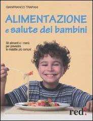 Alimentazione e salute dei bambini. Gli alimenti e i menù per prevenire le malattie più comuni di Gianfranco Trapani edito da Red Edizioni