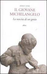 Il giovane Michelangelo. La nascita di un genio di John T. Spike edito da Elliot