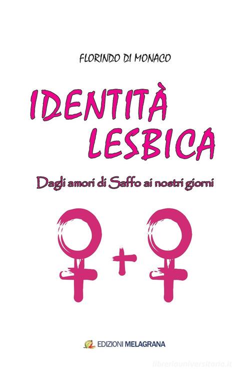 Identità lesbica. Dagli amori di Saffo ai nostri giorni di Florindo Di Monaco edito da Melagrana