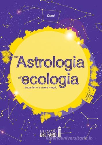 Dall'astrologia all'ecologia. Impariamo a vivere meglio di Demi edito da Edizioni del Faro