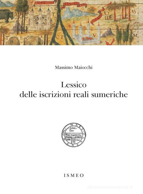 Lessico delle iscrizioni reali sumeriche di Massimo Maiocchi edito da Scienze e Lettere