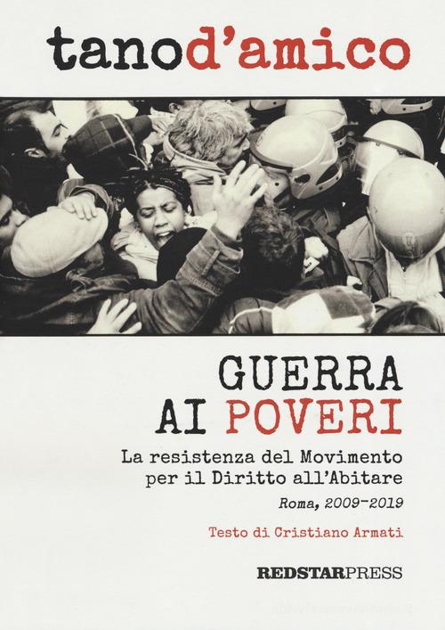 Guerra ai poveri. La ressitenza del Movimento per il Diritto all'Abitare (Roma, 2009-2019). Ediz. illustrata di Tano D'Amico, Cristiano Armati edito da Red Star Press