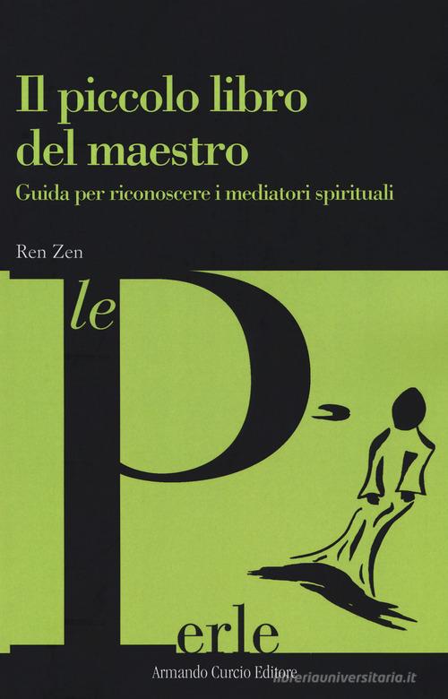 Il piccolo libro del maestro. Guida per riconoscere i mediatori spirituali di Ren Zen edito da Curcio