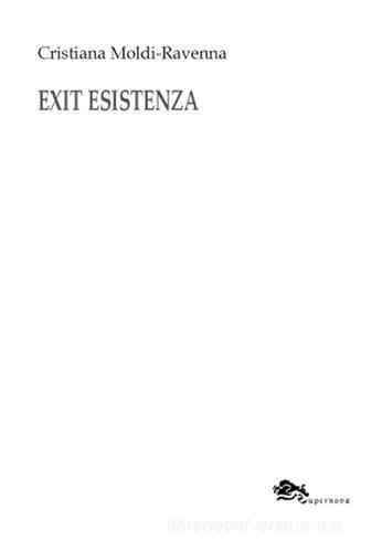 Exit esistenza-Exit existence di Cristiana Moldi Ravenna edito da Supernova