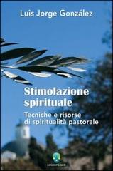 Stimolazione spirituale. Tecniche e risorse di spiritualità pastorale di Luis Jorge González edito da OCD