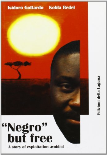 «Negro» but free. A story of exploitation avoided di Kobla Bedel, Isidoro Gottardo edito da Edizioni della Laguna