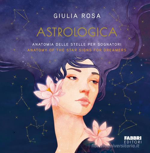 Astrologica. Anatomia delle stelle per sognatori-Anatomy of the stars signs for dreamers di Giulia Rosa edito da Fabbri