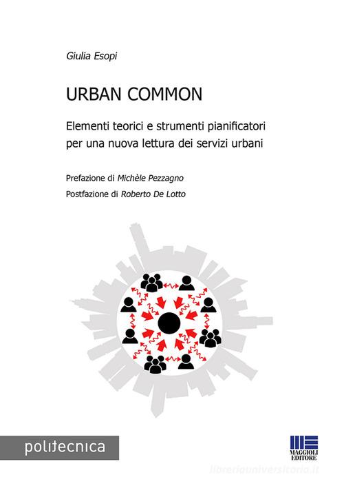 Urban common. Elementi teorici e strumenti pianificatori per una nuova lettura dei servizi urbani di Giulia Esopi edito da Maggioli Editore