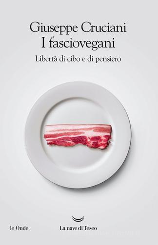 I fasciovegani. Libertà di cibo e di pensiero di Giuseppe Cruciani edito da La nave di Teseo