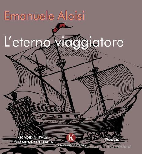 L' eterno viaggiatore di Emanuele Aloisi edito da Kimerik