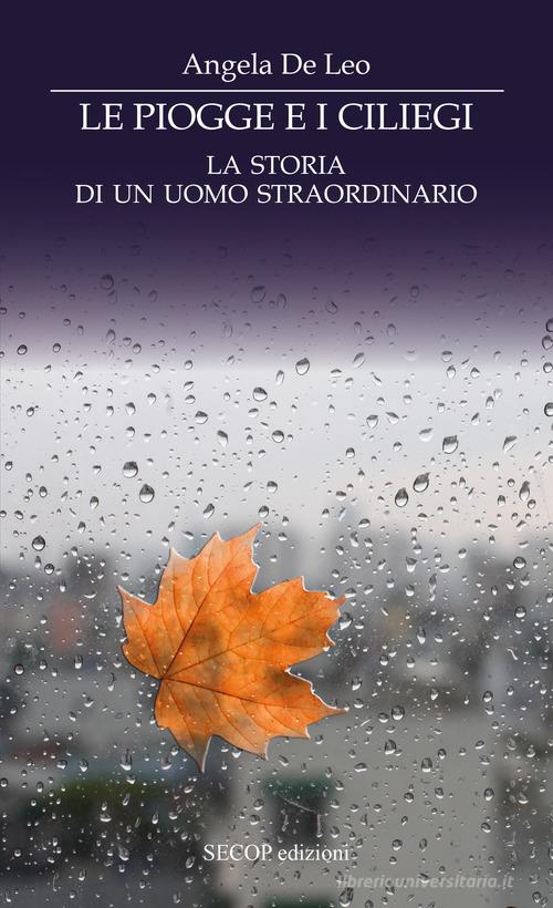 Le piogge e i ciliegi. La storia di un uomo straordinario di Angela De Leo edito da Secop