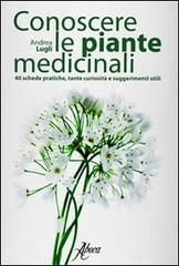 Conoscere le piante medicinali. Schede pratiche, tante curiosità e suggerimenti utili di Andrea Lugli edito da Aboca Edizioni