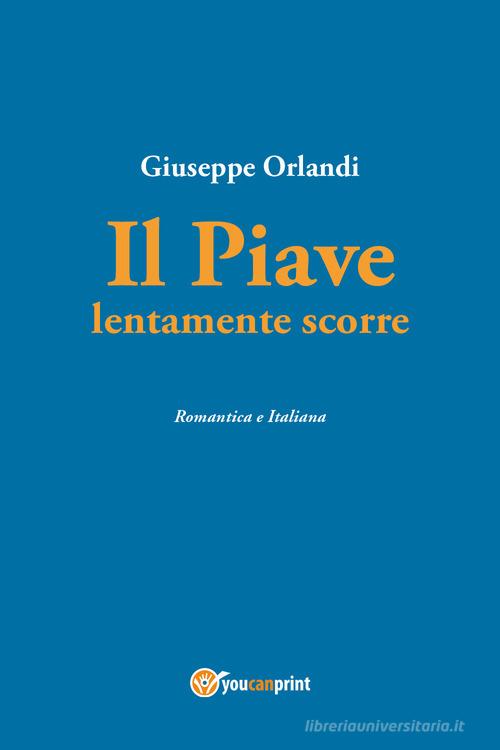 Libro Il Piave lentamente scorre di Giuseppe Orlandi di Youcanprint
