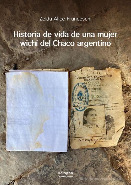 Libro Historia de vida de una mujer wichí del Chaco argentino di Zelda Alice Franceschi di Bologna University Press