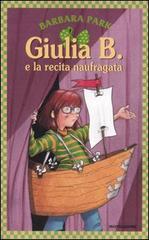 Giulia B. e la recita naufragata di Barbara Park edito da Mondadori