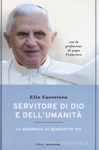 Servitore di Dio e dell'umanità. La biografia di Benedetto XVI di Elio Guerriero edito da Mondadori