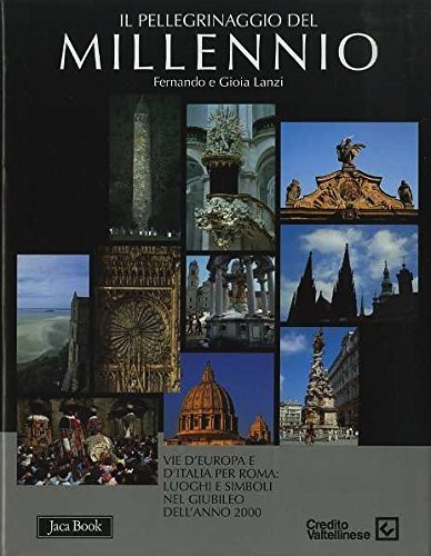 Il pellegrinaggio del millennio. Vie d'Europa e d'Italia per Roma: luoghi e simboli di Fernando Lanzi, Gioia Lanzi edito da Jaca Book