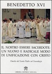Nostro essere sacerdote. Un nuovo e radicale modo di unificazione con Cristo di Benedetto XVI (Joseph Ratzinger) edito da Libreria Editrice Vaticana