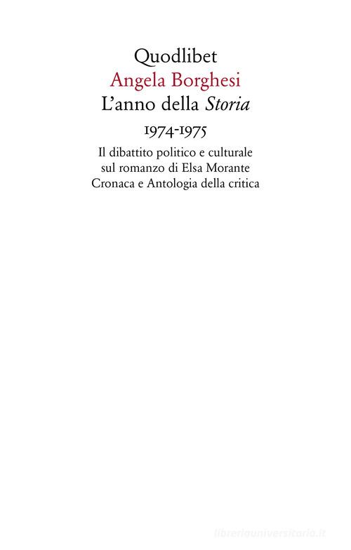 L' anno della «Storia» 1974-1975. Il dibattito politico e culturale sul romanzo di Elsa Morante. Cronaca e antologia della critica di Angela Borghesi edito da Quodlibet