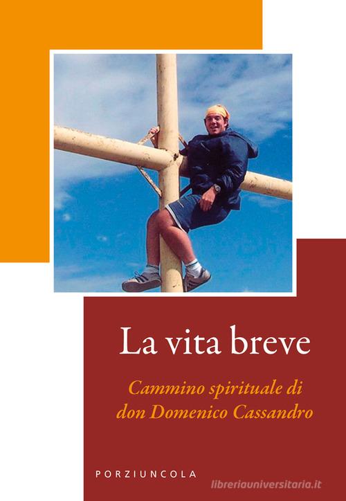 La vita breve. Cammino spirituale di don Domenico Cassandro. Ediz. illustrata edito da Porziuncola