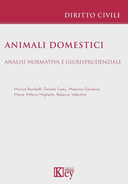 Animali domestici. Analisi normativa e giurisprudenziale di Massimo Giordano, Monica Bombelli, Daniela Cossu edito da Key Editore