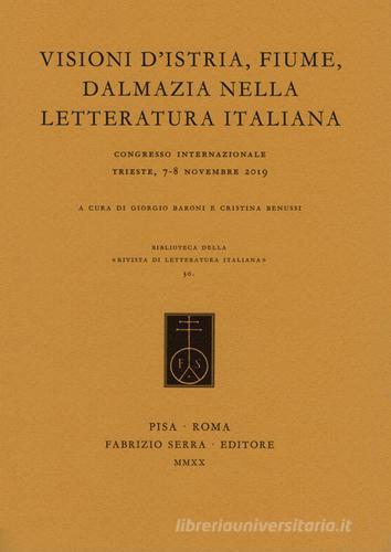 Visioni d'Istria, Fiume, Dalmazia nella letteratura italiana. Atti del Congresso internazionale (Trieste, 7-8 novembre 2019) edito da Fabrizio Serra Editore