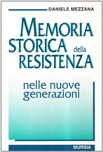 Memoria storica della Resistenza nelle nuove generazioni di Daniele Mezzana edito da Ugo Mursia Editore
