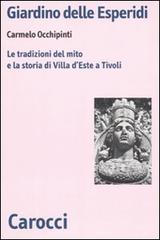Giardino delle Esperidi. Le tradizioni del mito e la storia di Villa d'Este a Tivoli di Carmelo Occhipinti edito da Carocci
