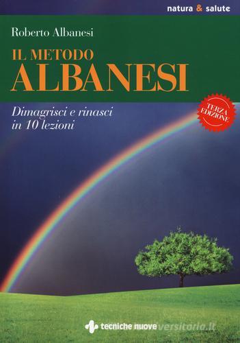 Il metodo Albanesi. Dimagrisci e rinasci in 10 lezioni di Roberto Albanesi edito da Tecniche Nuove