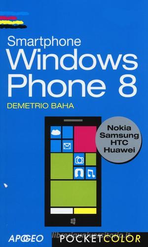 Smartphone Windows Phone 8 di Demetrio Baha edito da Apogeo