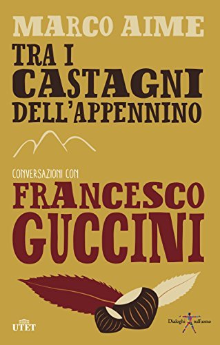 Tra i castagni dell'Appennino. Conversazioni con Francesco Guccini di Francesco Guccini, Marco Aime edito da UTET