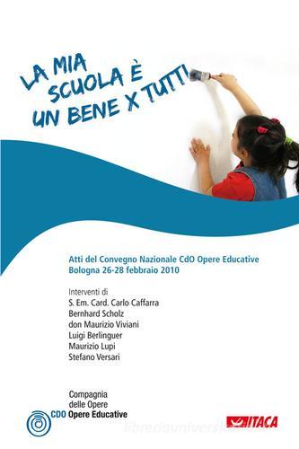 La mia scuola è un bene per tutti. Atti del convegno nazionale Cdo opere educative (Bologna, 26-28 febbraio 2010) edito da Itaca (Castel Bolognese)
