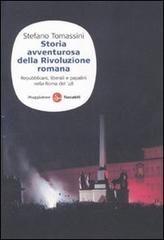 Storia avventurosa della rivoluzione romana. Repubblicani, liberali e papalini nella Roma del '48 di Stefano Tomassini edito da Il Saggiatore